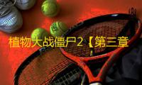 植物大战僵尸2【第三章】植物研究